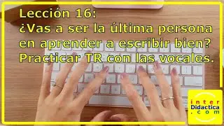 Lección 16: ¿Vas a ser la última persona en aprender a escribir bien? Practicar TR. Mecanografía.