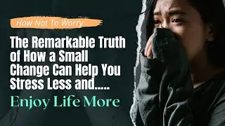 How Not To Worry The Remarkable Truth of How a Small Change Can Help You Stress Less and Enjoy Life