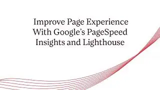 Improve Page Experience With Google's Pagespeed Insights & Lighthouse