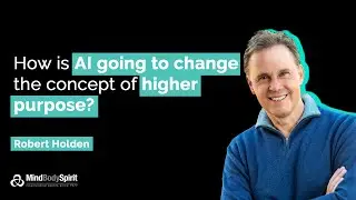 Robert Holden - How AI Affects Humans' Higher Purpose