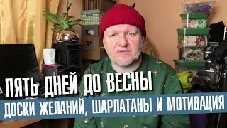 Пять дней до весны. Доски желаний, шарлатаны и мотивация