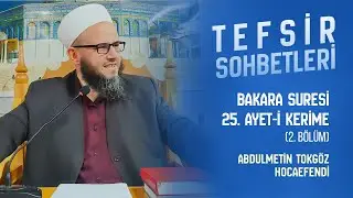 Abdülmetin TOKGÖZ Hocaefendi ile TEFSİR SOHBETLERİ 39 (BAKARA SURESİ 25. Ayet 2. BÖLÜM)