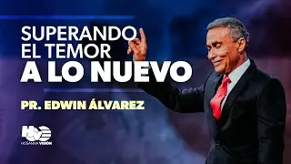SUPERANDO EL TEMOR A LO NUEVO - PR. EDWIN ALVAREZ