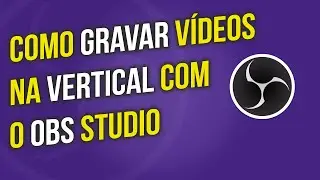 Como Gravar Vídeos Verticais Profissionais com OBS Studio | Tutorial Completo