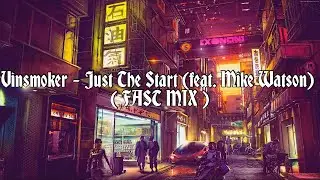 Vinsmoker - Just The Start (feat. Mike Watson) ( FAST MIX )