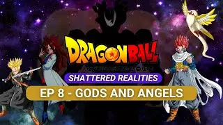 DRAGON BALL SHATTERED REALITIES | Fan Made Series |- EPISODE 8 Gods and Angels