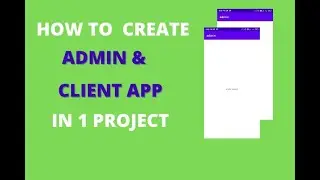 How To  Create Admin and Clients App in 1  Project Using  Android Studio