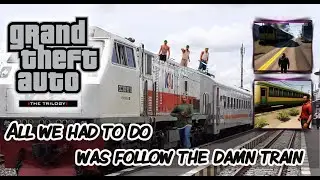 Gta San Andreas All we had to do was follow the damn train