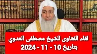 لقاء الفتاوى للشيخ مصطفى العدوي بتاريخ 10 - 11 - 2024