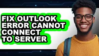 How to Fix Outlook Error Cannot Connect to Server - Full Guide