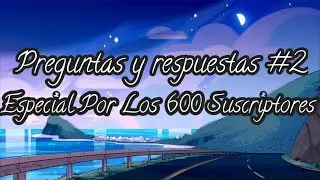 Preguntas y Respuestas #2 [Especial Por Los 600 Suscriptores]