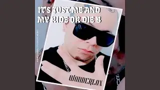It's Just Me And My Ride Or Die B