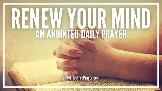 Prayer To Really Renew Your Mind By The Word Of God | Renewed Mind Prayers
