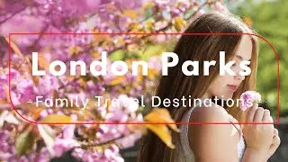 Family Travel destinations - Top 5 Parks in London to relax in the Summer - | Travel Video