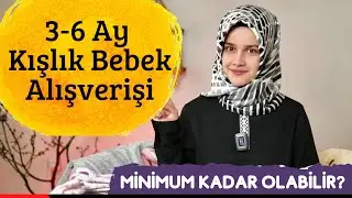 3-6 AY KIŞLIK BEBEK ALIŞVERİŞİ - DAHA AZ OLAMAZ HERHALDE