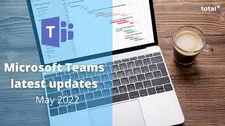 Total IT | New Microsoft Teams Updates - May 2022 ✨