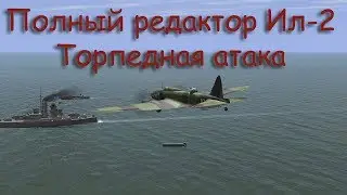 Полный редактор Ил-2.  Торпедная атака