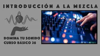 Domina tu sonido - 26 - Introducción a la mezcla