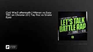 Civil War3 aftermath | Hitman vs Eazy TBC on Chrome 23 | Tay Roc vs Snake Eyez