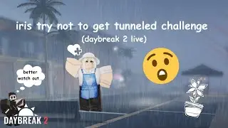 iris try not to get tunneled challenge (daybreak 2 live)
