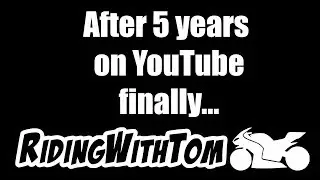 This Is It, After 5 Years Of RidingWithTom On YouTube...
