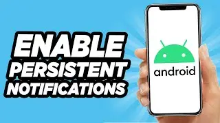 How to Enable Persistent Notifications on Android