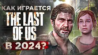 Как играется The last of Us в 2024 году
