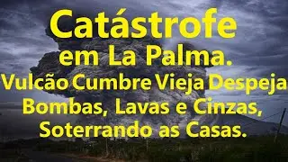 🌋🔥CATÁSTROFE EM LA PALMA. VULCÃO CUMBRE VIEJA DESPEJA BOMBAS, LAVAS E CINZAS, SOTERRANDO AS CASAS.