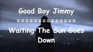 Good Boy Jimmy - Waiting The Sun Goes Down (Lirik)
