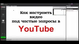 Как правильно снять и настроить видео под частые запросы в YouTube