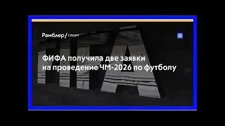 Фифа получила две заявки на проведение чм-2026 по футболу