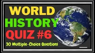 WORLD HISTORY QUIZ #6 - 30 MULTIPLE-CHOICE QUESTIONS