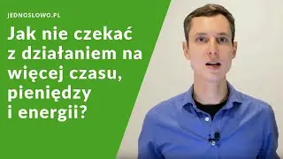 Słowo, które sprawi, że przestaniesz zwlekać
