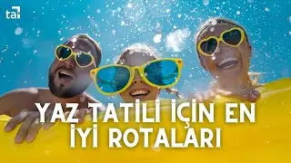 Yaz Tatili İçin En İyi Rotalar: Unutulmaz Tatil Önerileri