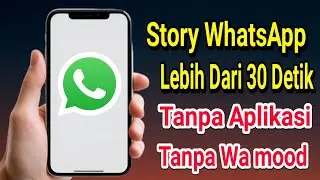 Cara Membuat Status Whatsapp Lebih Dari 30 Detik Tanpa Aplikasi Tanpa WA Mod
