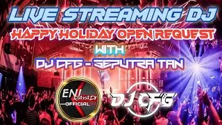 LIVE STREAMING DJ - HAPPY HOLIDAY - OPEN REQUEST WITH DJ CFG - SEPUTRA TAN
