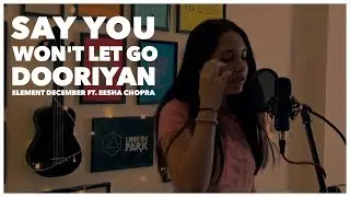 Say You Won't Let Go X Dooriyan - Element December ft. Eesha Chopra