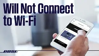 Bose Smart Speakers – Will not connect to Wi-Fi or Bose app