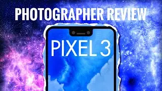 Google Pixel 3 XL Full Review - Fantastic Choice for a Smartphone Photographer!