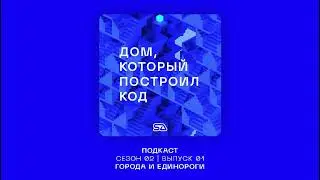 Подкаст "Дом, который построил код" | Выпуск 07 | Города и единороги 🦄 #SAlab #архитектура #стартап