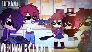 When mama isn’t home meme ||ft. Afton Family|| Gacha sisters