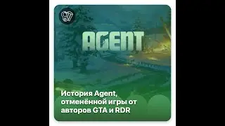 История Agent, отменённой игры от авторов GTA и RDR — подкаст АТПК