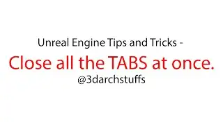 Unreal Engine Tips and Tricks - Close all the open TABS at Once.