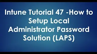 Intune Tutorial 47 - How to Setup Local Administrator Password Solution (LAPS)
