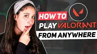 How To Play Valorant From Anywhere In 2024