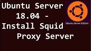 Ubuntu Server 18.04 - Install Squid Proxy Server
