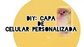 DIY:CAPA DE CELULAR PERSONALIZADA COM  FOTO