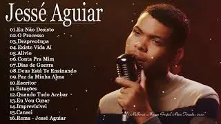 JESSÉ AGUIAR - As melhores Músicas gospel mais tocadas 2022 - LISTA ATUALIZADA