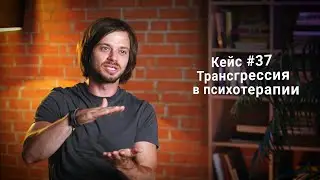 Кейс #37. Трансгрессия в психотерапии