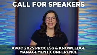CALL FOR SPEAKERS | APQC 2025 Process & Knowledge Management Conference